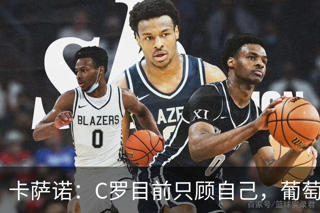 卡萨诺：C罗目前只顾自己，葡萄牙在他缺席时表现更佳